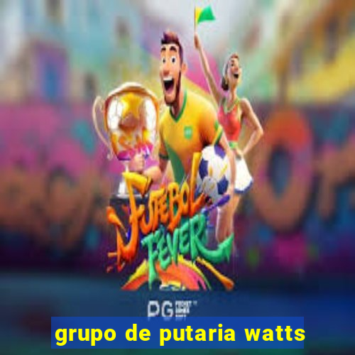 grupo de putaria watts